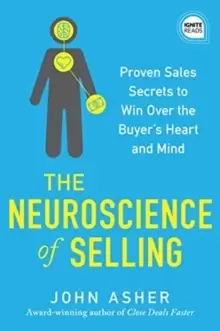 Image of The Neuroscience of Selling : Proven Sales Secrets to Win Over the Buyer's Heart and Mind