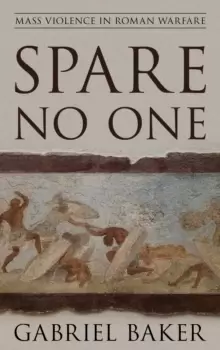 Image of Spare No One : Mass Violence in Roman Warfare