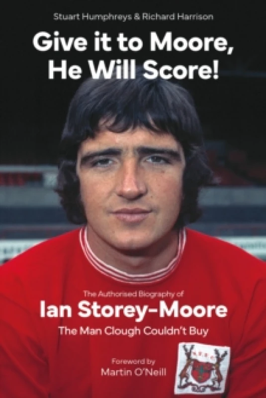 Image of Give it to Moore; He Will Score! : The Authorised Biography of Ian Storey-Moore, The Man Clough Couldnt Buy Hardback