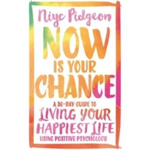 Image of Now Is Your Chance : A 30-Day Guide to Living Your Happiest Life Using Positive Psychology