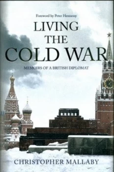 Image of Living the Cold War by Sir Christopher Mallaby Hardback