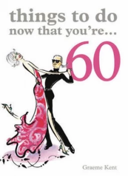 Image of Things to Do Now That Youre 60 by Graeme Kent Paperback