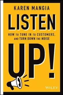 Image of Listen Up! : How to Tune In to Customers and Turn Down the Noise