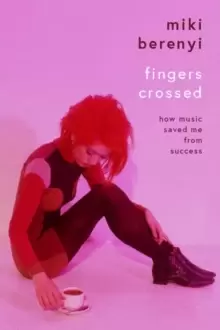 Image of Fingers Crossed : How Music Saved Me from Success