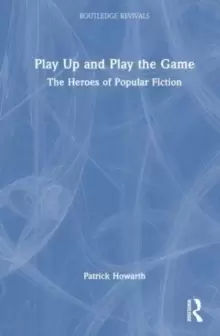 Image of Play Up and Play the Game : The Heroes of Popular Fiction