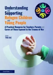 Image of Understanding and Supporting Refugee Children and Young People A Practical Resource for Teachers Parents and Carers of Those Exposed to the