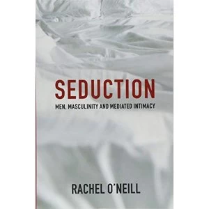 Image of Seduction Men, Masculinity and Mediated Intimacy Paperback / softback 2018