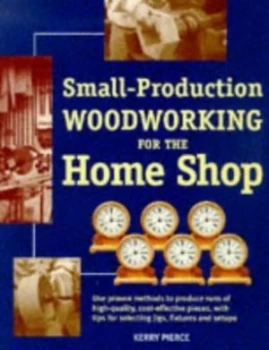 Image of Small-Production Woodworking for the Home Shop by Kerry Pierce Book