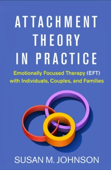 Image of Attachment Theory in PracticeEmotionally Focused Therapy (EFT) with Individuals Couples and Families