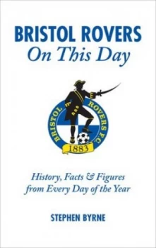 Image of Bristol Rovers on This Day by Stephen Byrne Hardback