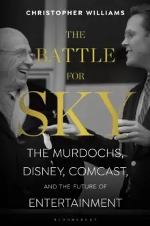 Image of The Battle for Sky : The Murdochs, Disney, Comcast and the Future of Entertainment