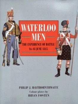 Image of Waterloo Men by Philip J Haythornthwaite and Bryan Fosten Hardback