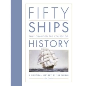 Image of Fifty Ships that Changed the Course of History : A Nautical History of the World