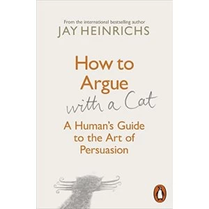 Image of How to Argue with a Cat A Humans Guide to the Art of Persuasion Paperback / softback 2018