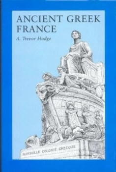 Image of Ancient Greek France by A. Trevor Hodge Hardback