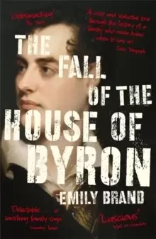 Image of The Fall of the House of Byron : Scandal and Seduction in Georgian England