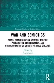 Image of War and Semiotics Signs Communication Systems and the Preparation Legitimization and Commemoration of Collective Mass Violence