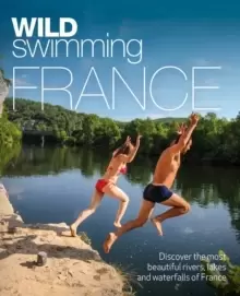 Image of Wild Swimming France : 1000 most beautiful rivers, lakes, waterfalls, hot springs & natural pools of France