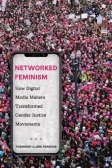 Image of Networked Feminism : How Digital Media Makers Transformed Gender Justice Movements