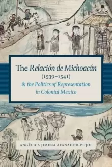 Image of The Relacion de Michoacan (1539-1541) and the Politics of Representation in Colonial Mexico