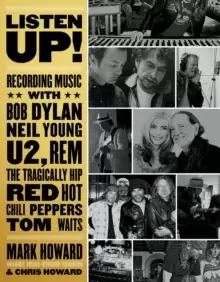 Image of Listen Up! : Recording Music with Bob Dylan, Neil Young, U2, The Tragically Hip, REM, Iggy Pop, Red Hot Chili Peppers, Tom Waits...