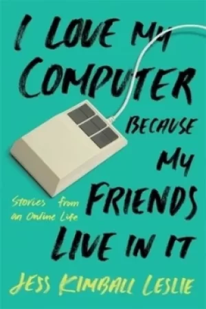 Image of I love my computer because my friends live in it by Jess Kimball Leslie