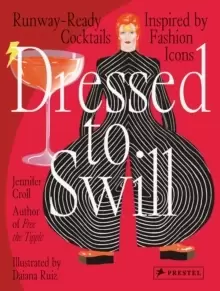 Image of Dressed to Swill : Runway-Ready Cocktails Inspired by Fashion Icons