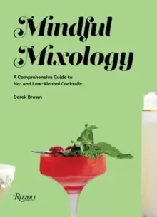 Image of Mindful Mixology : A Comprehensive Guide to Low- and No- Alcohol Drinks with 60 Recipes