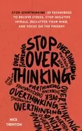 Image of stop overthinking 23 techniques to relieve stress stop negative spirals dec