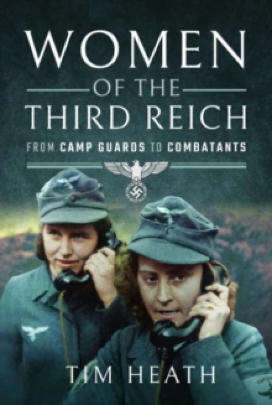 Image of Women of the Third Reich : From Camp Guards to Combatants Paperback / softback