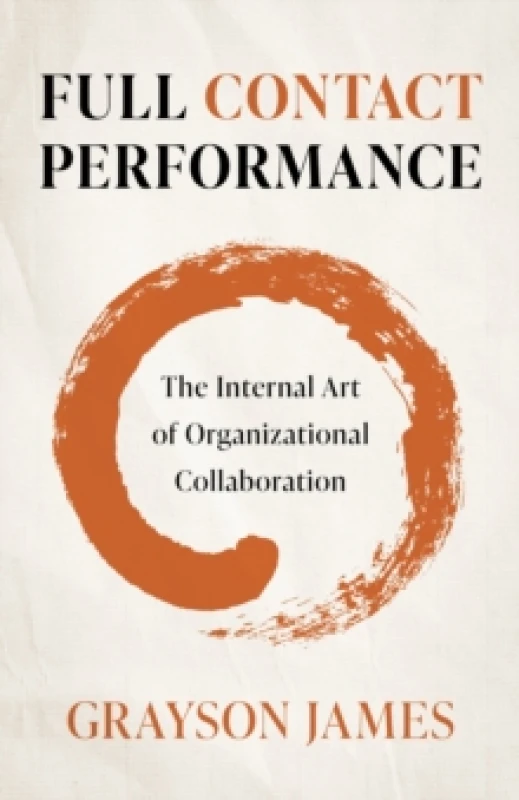 Image of Full Contact Performance : The Internal Art of Organizational Collaboration Paperback / softback