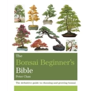 Image of The Bonsai Beginner's Bible : The definitive guide to choosing and growing bonsai