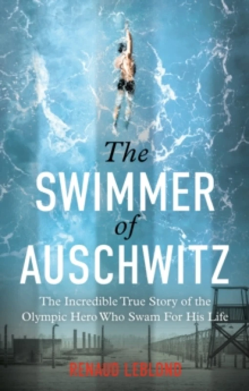 Image of The Swimmer of Auschwitz : The Incredible True Story of the Olympic Hero Who Swam For His Life Paperback / softback