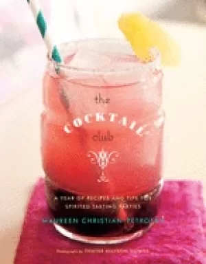 Image of cocktail club a year of recipes and tips for spirited tasting parties