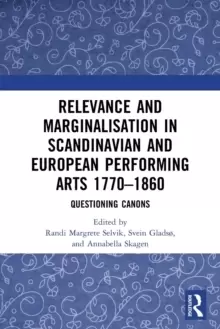 Image of Relevance and Marginalisation in Scandinavian and European Performing Arts 1770-1860 : Questioning Canons