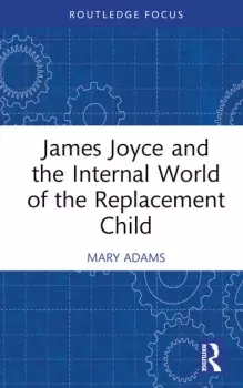 Image of James Joyce and the Internal World of the Replacement Child
