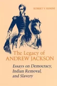 Image of The Legacy of Andrew Jackson : Essays on Democracy, Indian Removal, and Slavery