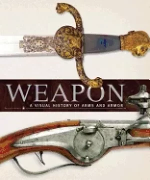 Image of weapon a visual history of arms and armor