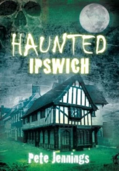 Image of Haunted Ipswich by Pete Jennings Book