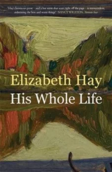 Image of His Whole Life by Elizabeth Hay Paperback