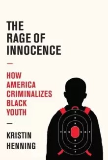 Image of The Rage of Innocence : How America Criminalizes Black Youth