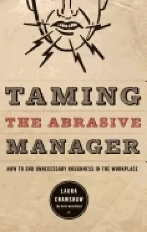 Image of taming the abrasive manager how to end unnecessary roughness in the workpla