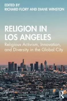 Image of Religion in Los AngelesReligious Activism Innovation and Diversity in the Global City