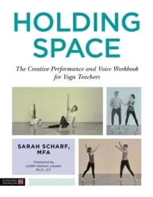 Image of Holding Space : The Creative Performance and Voice Workbook for Yoga Teachers
