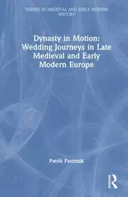 Image of Dynasty in Motion: Wedding Journeys in Late Medieval and Early Modern Europe