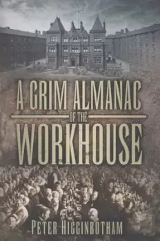 Image of A grim almanac of the workhouse by Peter Higginbotham