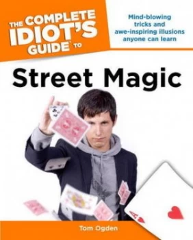 Image of The Complete Idiots Guide to Street Magic by Tom Ogden Paperback