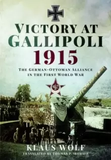 Image of Victory at Gallipoli, 1915 : The German-Ottoman Alliance in the First World War