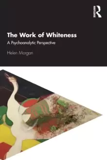 Image of The Work of Whiteness : A Psychoanalytic Perspective