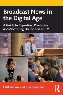 Image of Broadcast News in the Digital Age : A Guide to Reporting, Producing and Anchoring Online and on TV